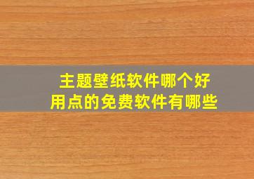 主题壁纸软件哪个好用点的免费软件有哪些