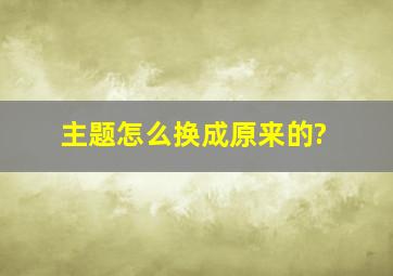 主题怎么换成原来的?