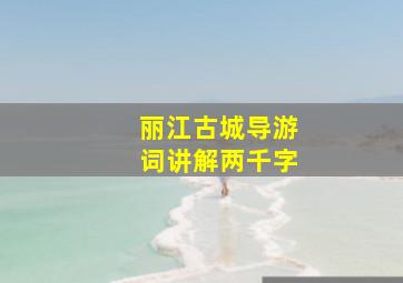 丽江古城导游词讲解两千字