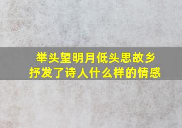 举头望明月低头思故乡抒发了诗人什么样的情感