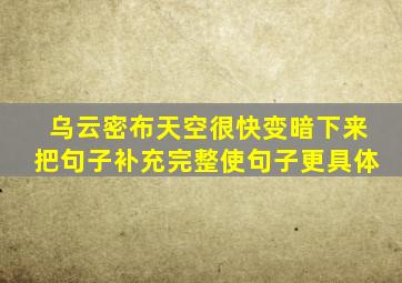 乌云密布天空很快变暗下来把句子补充完整使句子更具体