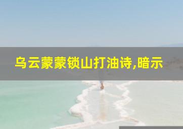 乌云蒙蒙锁山打油诗,暗示