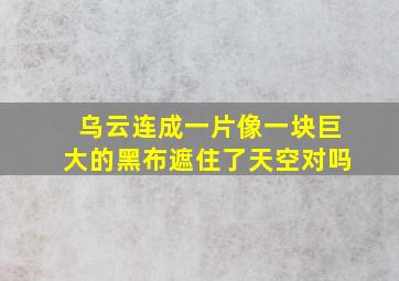 乌云连成一片像一块巨大的黑布遮住了天空对吗