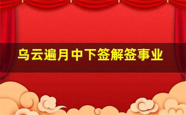 乌云遍月中下签解签事业