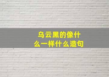 乌云黑的像什么一样什么造句