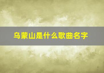 乌蒙山是什么歌曲名字