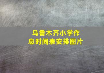 乌鲁木齐小学作息时间表安排图片