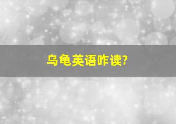 乌龟英语咋读?