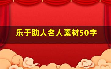 乐于助人名人素材50字