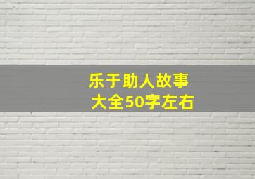 乐于助人故事大全50字左右