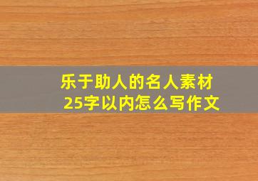 乐于助人的名人素材25字以内怎么写作文