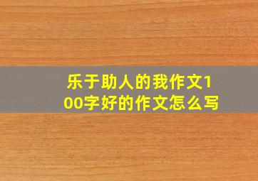 乐于助人的我作文100字好的作文怎么写