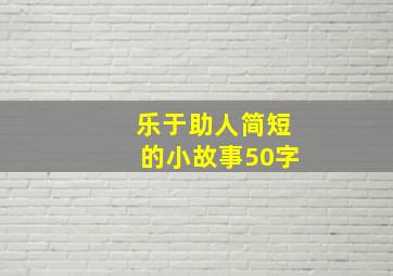 乐于助人简短的小故事50字