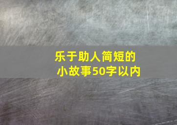 乐于助人简短的小故事50字以内