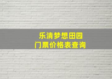 乐清梦想田园门票价格表查询