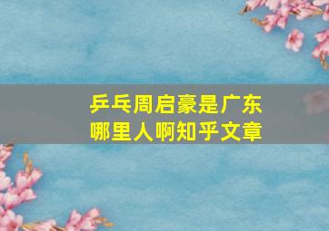 乒乓周启豪是广东哪里人啊知乎文章