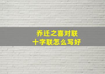 乔迁之喜对联十字联怎么写好