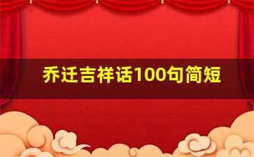 乔迁吉祥话100句简短