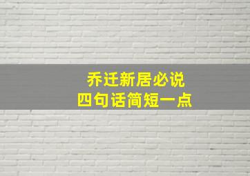 乔迁新居必说四句话简短一点