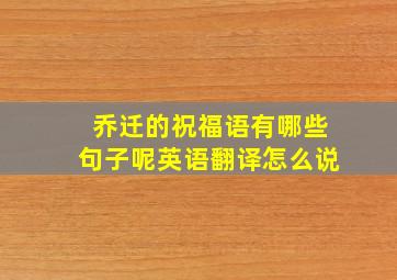 乔迁的祝福语有哪些句子呢英语翻译怎么说