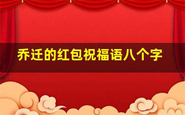 乔迁的红包祝福语八个字