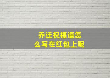 乔迁祝福语怎么写在红包上呢