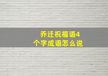 乔迁祝福语4个字成语怎么说