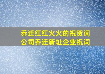 乔迁红红火火的祝贺词公司乔迁新址企业祝词