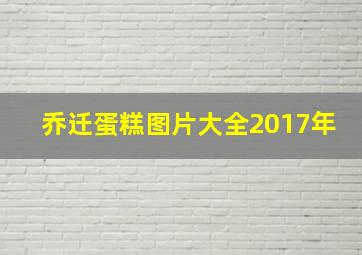 乔迁蛋糕图片大全2017年