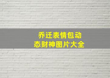 乔迁表情包动态财神图片大全