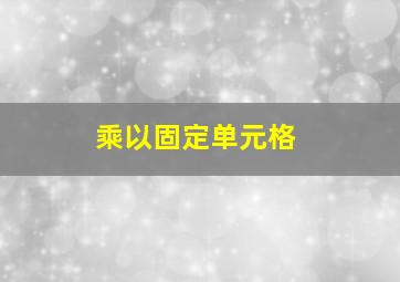 乘以固定单元格