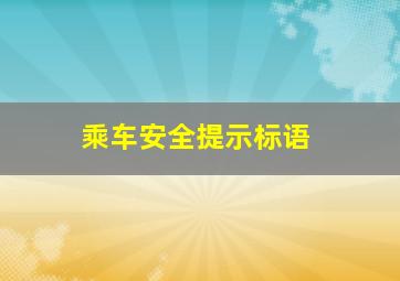 乘车安全提示标语