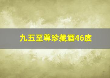 九五至尊珍藏酒46度