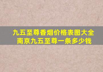 九五至尊香烟价格表图大全 南京九五至尊一条多少钱