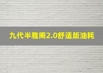 九代半雅阁2.0舒适版油耗