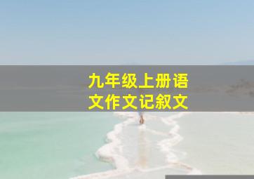 九年级上册语文作文记叙文