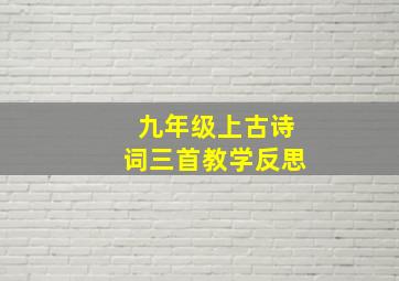 九年级上古诗词三首教学反思