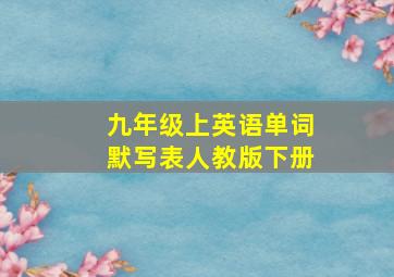 九年级上英语单词默写表人教版下册