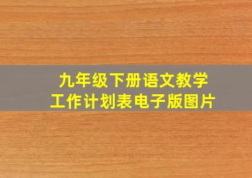 九年级下册语文教学工作计划表电子版图片