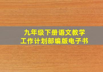 九年级下册语文教学工作计划部编版电子书