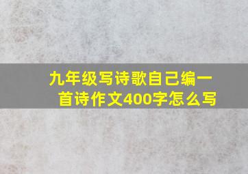 九年级写诗歌自己编一首诗作文400字怎么写