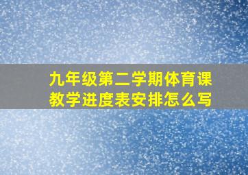 九年级第二学期体育课教学进度表安排怎么写