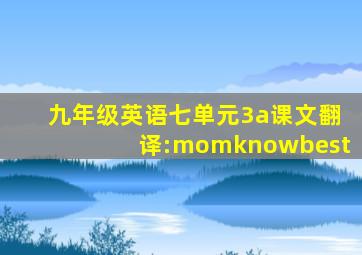 九年级英语七单元3a课文翻译:momknowbest