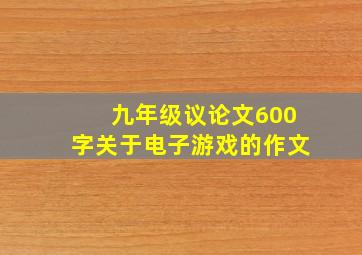 九年级议论文600字关于电子游戏的作文