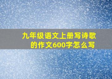 九年级语文上册写诗歌的作文600字怎么写