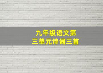 九年级语文第三单元诗词三首