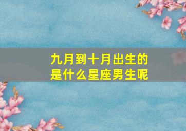 九月到十月出生的是什么星座男生呢