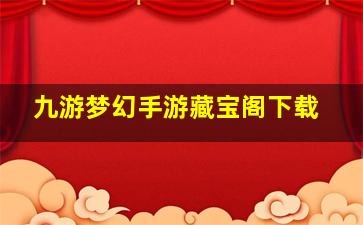 九游梦幻手游藏宝阁下载