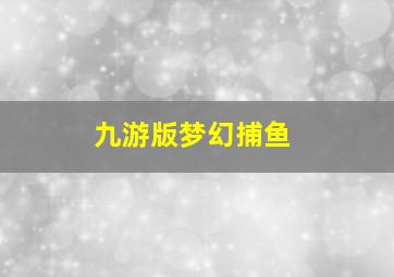 九游版梦幻捕鱼