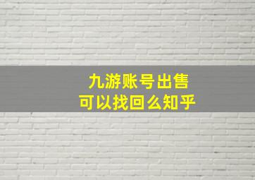 九游账号出售可以找回么知乎